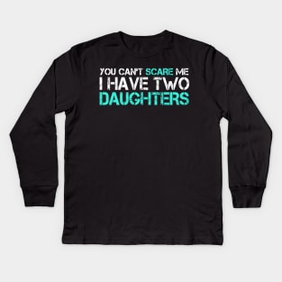 You Can't Scare Me I Have Two Daughters T-Shirt Kids Long Sleeve T-Shirt